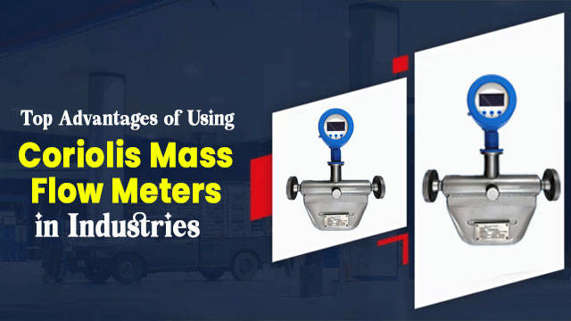 Top Advantages of Using Coriolis Mass Flow Meters in Industries