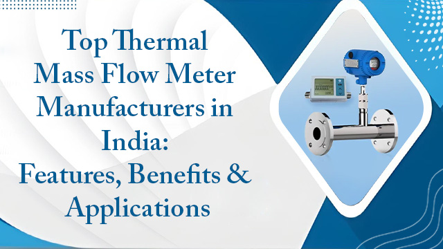 Top Thermal Mass Flow Meter Manufacturers in India: Features, Benefits & Applications