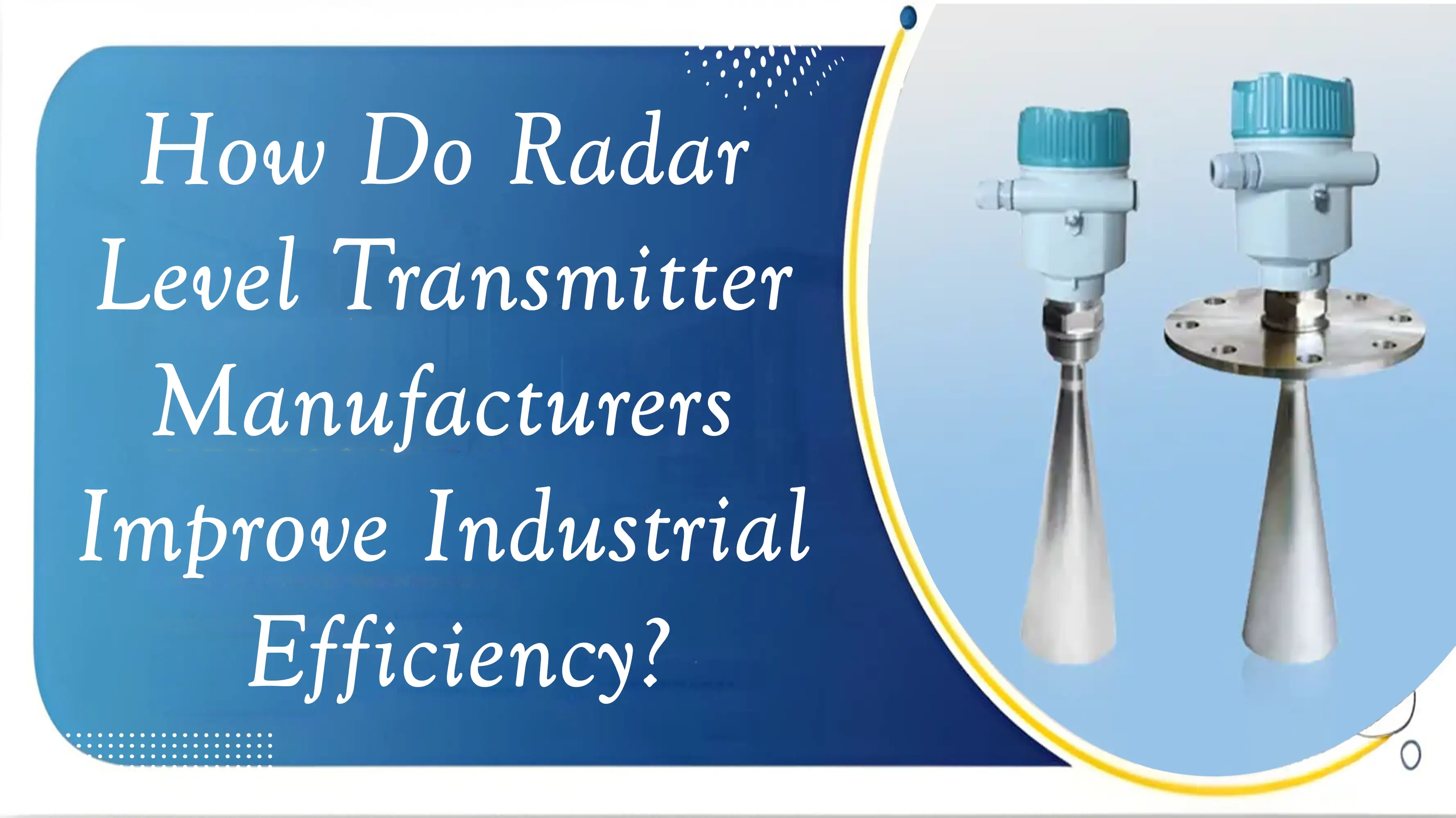 How Do Radar Level Transmitter Manufacturers Improve Industrial Efficiency?