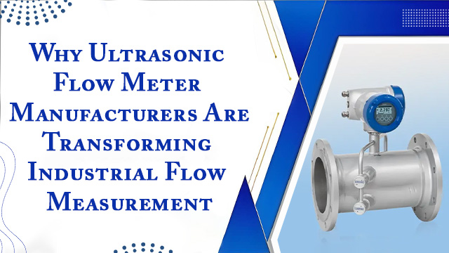 Why Ultrasonic Flow Meter Manufacturers Are Transforming Industrial Flow Measurement